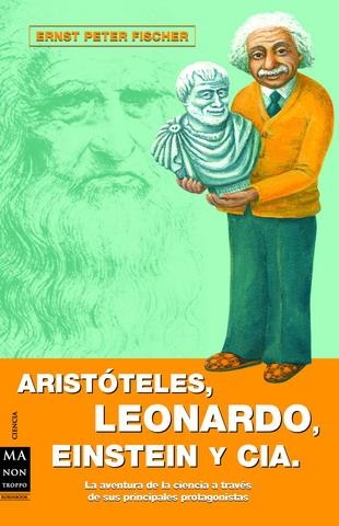 ARISTOTELES, LEONARDO, EINSTEIN Y CIA. LA AVENTURA DE LA CIENCIA A TRAVES DE SUS PRINCIPALES PROTAGONISTAS | 9788496222595 | FISCHER,ERNST PETER