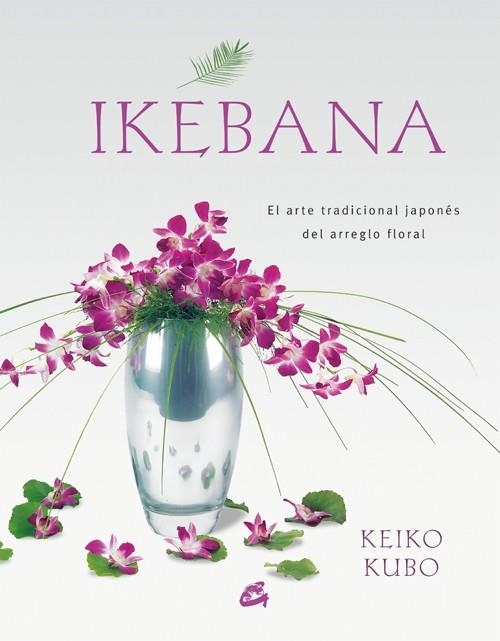 IKEBANA EL ARTE TRADICIONAL JAPONES DEL ARREGLO FLORAL | 9788484451624 | KUBO,KEIKO