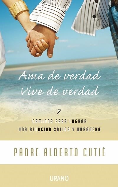 AMA DE VERDAD VIVE DE VERDAD. 7 CAMINOS PARA LOGRAR UNA RELACION SOLIDA Y DURADERA | 9788479536312 | CUTIE,ALBERTO