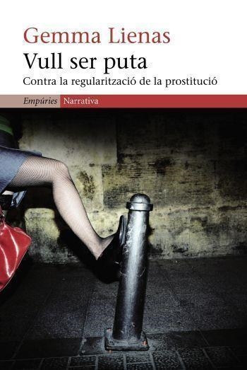 VULL SER PUTA. CONTRA LA REGULARITZACIO DE LA PROSTITUCIO | 9788497871983 | LIENAS,GEMMA