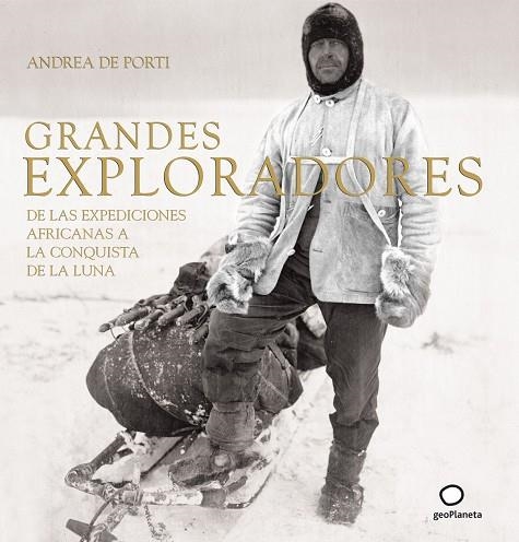 GRANDES EXPLORADORES,DE LAS EXPEDICIONES AFRICANAS A LA CONQUISTA DE LA LUNA | 9788408067665 | PORTI,ANDREA DE