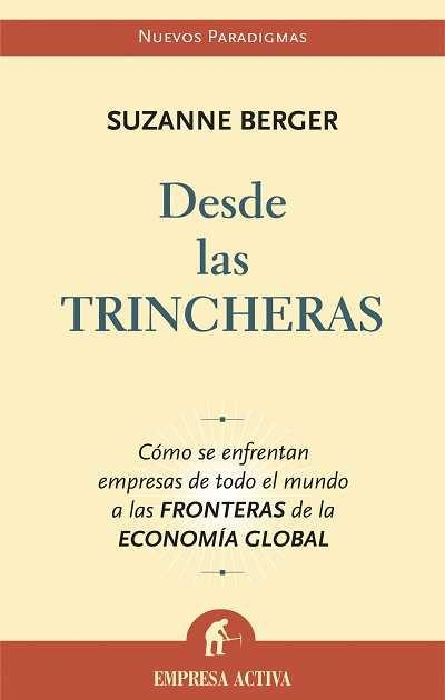 DESDE LAS TRINCHERAS. COMO SE ENFRENTAN EMPRESAS DE TODO EL MUNDO A LAS FRONTERAS DE LA ECONOMIA GLOBAL | 9788496627130 | BERGER,SUZANNE