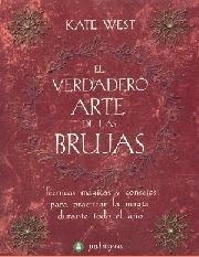 EL VERDADERO ARTE DE LAS BRUJAS. TECNICAS MAGICAS Y CONSEJOS PARA PRACTICAR LA MAGIA DURANTE TODO EL AÑO | 9788496665125 | WEST,KATE