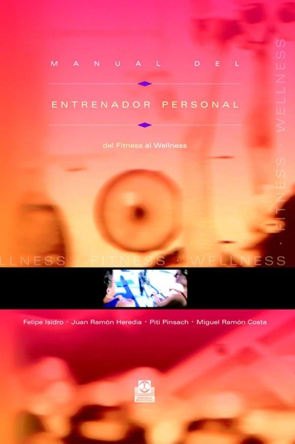 MANUAL DEL ENTRENADOR PERSONAL DEL FITNESS AL WELLNESS | 9788480198516 | ISIDRO,FELIPE HEREDIA,JUAN RAMON PINSACH,PITI COSTA,MIGUEL RAMON