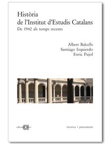 HISTORIA DE L,INSTITUT D,ESTUDIS CATALANS DE 1942 ALS TEMPS RECENTS | 9788495916686 | BALCELLS,ALBERT IZQUIERDO,SANTIAGO PUJOL,ENRIC