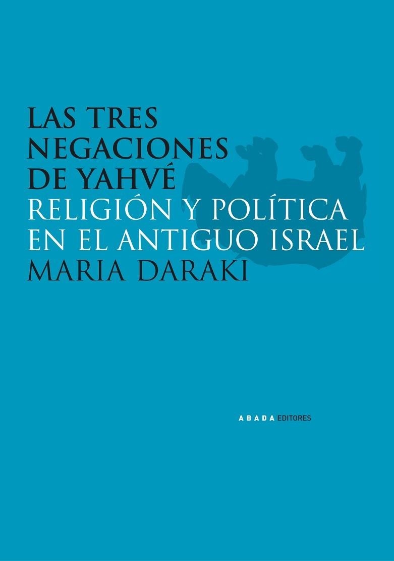 TRES NEGACIONES DE YAHVE,RELIGION Y POLITICA EN EL ANTIGUO ISRAEL | 9788496258983 | DARAKI,MARIA