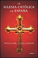 IGLESIA CATOLICA EN ESPAÑA | 9788484328865 | CALLAHAN,WILLIAM J