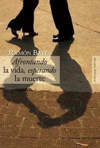 AFRONTANDO LA VIDA, ESPERANDO LA MUERTE | 9788420647685 | BAYES,RAMON