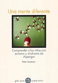 UNA MENTE DIFERENTE. COMPRENDER A LOS NIÑOS CON AUTISMO Y SINDROME DE ASPERGER | 9788449318986 | SZATMARI,PETER