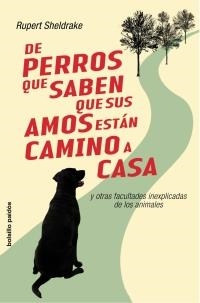 DE PERROS QUE SABEN QUE SUS AMOS ESTAN CAMINO DE CASA Y OTRAS FACULTADES INEXPLICADAS DE LOS ANIMALES | 9788449319792 | SHELDRAKE,RUPERT