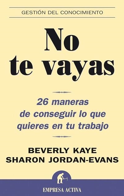 NO TE VAYAS. 26 MANERAS DE CONSEGUIR LO QUE QUIERES EN TU TRABAJO | 9788495787781 | KAYE,BEVERLY JORDAN-EVANS,SHARON