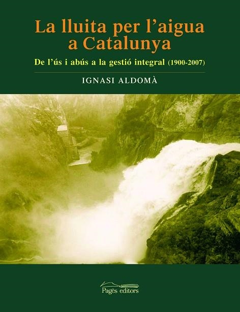 LLUITA PER L,AIGUA A CATALUNYA,DE L,US I ABUS A LA GESTIO INTEGRAL 1900-2007 | 9788497795340 | ALDOMA,IGNASI