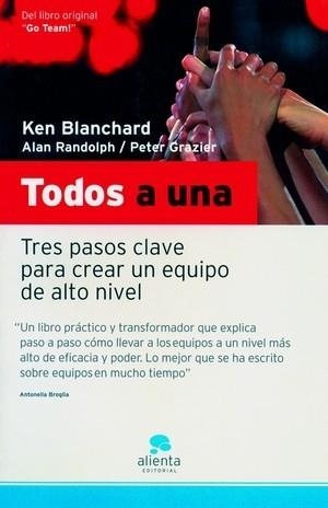 TODOS A UNA. TRES PASOS CLAVE PARA CREAR UN EQUIPO DE ALTO NIVEL | 9788493485948 | BLANCHARD,KEN RANDOLPH,ALAN GRAZIER,PETER