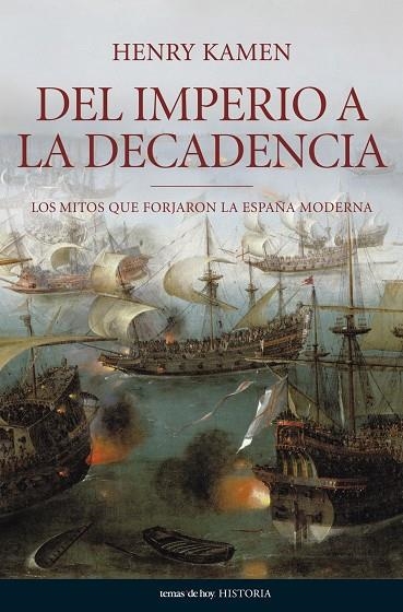 DEL IMPERIO A LA DECADENCIA LOS MITOS QUE FORJARON LA ESPAÑA MODERNA | 9788484606062 | KAMEN,HENRY