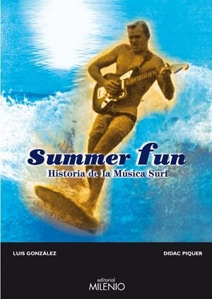 SUMMER FUN HISTORIA DE LA MUSICA SURF | 9788497432269 | GONZALEZ,LUIS PIQUER,DIDAC