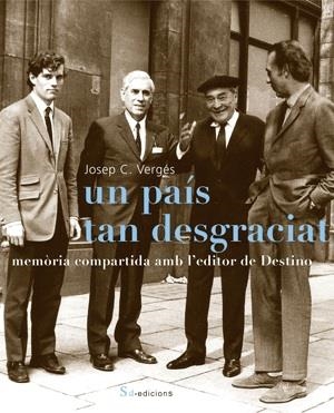 UN PAIS TAN DESGRACIAT MEMORIA COMPARTIDA AMB L,EDITOR DE DESTINO | 9788493592103 | VERGES,JOSEP C.