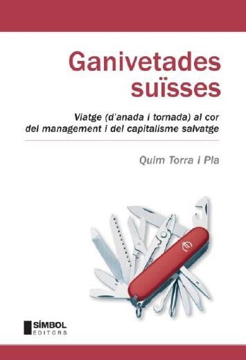 GANIVETADES SUISSES. VIATGE (D,ANADA I TORNADA) AL COR DEL MANAGEMENT I DEL CAPITALISME SALVATGE | 9788495987549 | TORRA I PLA,QUIM