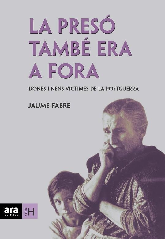 PRESO TAMBE ERA A FORA,DONES I NENS VICTIMES DE LA POSTGUERRA | 9788496767256 | FABRE,JAUME