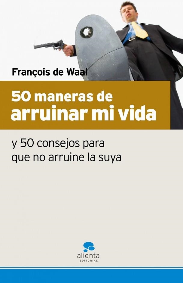 50 MANERAS DE ARRUINAR MI VIDA, Y 50 CONSEJOS PARA QUE NO ARRUINE LA SUYA | 9788493582715 | WAAL,FRANÇOIS DE