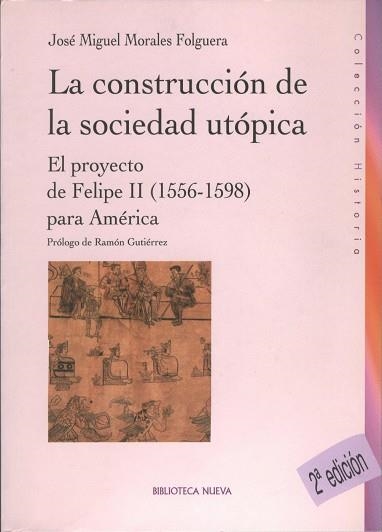 CONSTRUCCION DE LA SOCIEDAD UTOPICA. EL PROYECTO DE FELIPE II,1556-1598 PARA AMERICA | 9788497427241 | MORALES FOLGUERA,JOSE MIGUEL