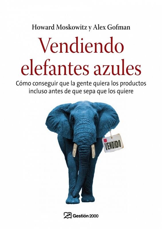 VENDIENDO ELEFANTES AZULES. COMO CONSEGUIR QUE LA GENTE QUIERA LOS PRODUCTOS INCLUSO ANTES DE QUE SEPA QUE LOS QUIERE | 9788496612846 | MOSKOWITZ,HOWARD GOFMAN,ALEX