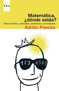 MATEMATICA, DONDE ESTAS? SOBRE NUMEROS, PERSONAJES, PROBLEMAS Y CURIOSIDADES | 9788498671100 | PAENZA,ADRIAN