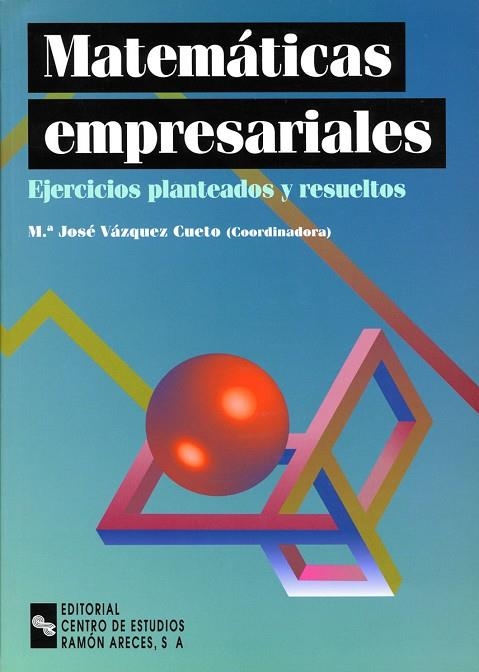 MATEMATICAS EMPRESARIALES. EJERCICIOS PLANTEADOS Y RESUELTOS | 9788480045315 | VAZQUEZ CUETO,MARIA JOSE