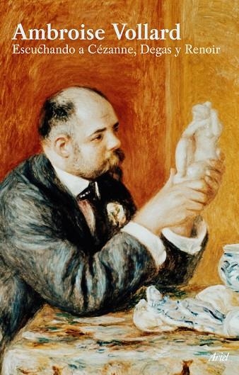 ESCUCHANDO A CEZANNE,DEGAS Y RENOIR | 9788434452497 | VOLLARD,AMBROISE