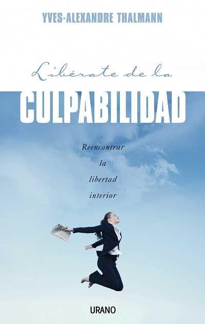 LIBERATE DE LA CULPABILIDAD. REENCONTRAR LA LIBERTAD INTERIOR | 9788479536695 | THALMANN,YVES-ALEXANDRE