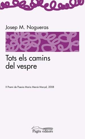 TOTS ELS CAMINS DEL VESPRE. X PREMI DE POESIA MARIA MERCE MARÇAL 2008 | 9788497796361 | NOGUERAS,JOSEP M.