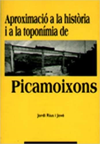 APROXIMACIO A LA HISTORIA I A LA TOPONIMIA DE PICAMOIXONS | 9788489890015 | RIUS I JOVE,JORDI