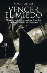 VENCER EL MIEDO. MI VIDA CONTRA EL TERRORISMO ISLAMICO Y LA INCONSCIENCIA DE OCCIDENTE | 9788474908787 | ALLAM,MAGDI