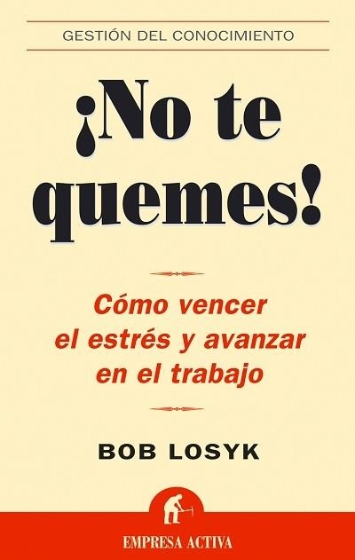 NO ME QUEMES. COMO VENCER EL ESTRES Y AVANZAR EN EL TRABAJO | 9788495787941 | LOSYK,BOB