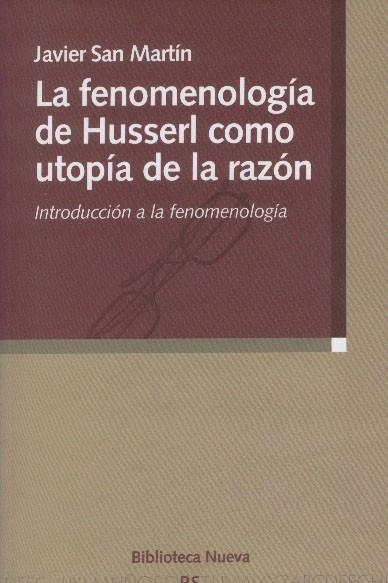 FENOMENOLOGIA DE HUSSERL COMO UTOPIA DE LA RAZON. INTRODUCCION A LA FENOMENOLOGIA | 9788497427159 | SAN MARTIN,JAVIER