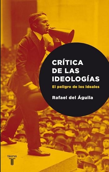 CRITICA DE LAS IDEOLOGIAS. EL PELIGRO DE LOS IDEALES | 9788430606719 | AGUILA,RAFAEL DEL