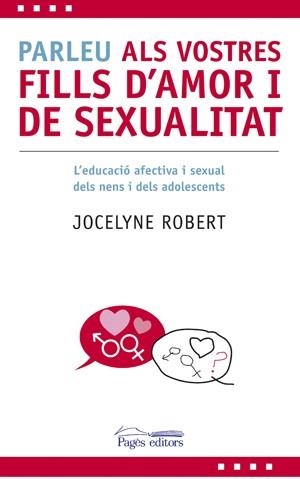 PARLEU ALS VOSTRES FILLS D,AMOR I DE SEXUALITAT. L,EDUCACIO AFECTIVA I SEXUAL DELS NENS I DELS ADOLESCENTS | 9788497796606 | ROBERT,JOCELYNE