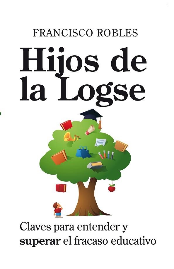 HIJOS DE LA LOGSE. CLAVES PARA ENTENDER EL FRACASO EDUCATIVO | 9788496947573 | ROBLES,FRANCISCO