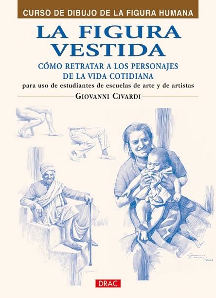 FIGURA VESTIDA. COMO RETRATAR A LOS PERSONAJES DE LA VIDA COTIDIANA | 9788496777873 | CIVARDI,GIOVANNI