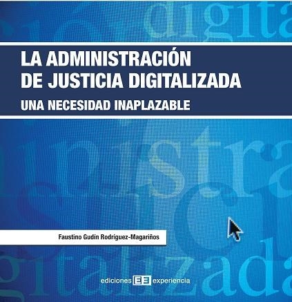 ADMINISTRACION DE JUSTICIA DIGITALIZADA. UNA NECESIDAD INAPLAZABLE | 9788496283657 | GUDIN RODRIGUEZ-MAGARIÑOS,FAUSTINO