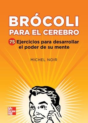 BROCOLI PARA EL CEREBRO. 75 EJERCICIOS PARA DESARROLLAR EL PODER DE SU MENTE | 9789701069042 | NOIR,MICHEL