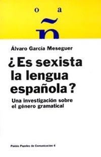 ES SEXISTA LA LENGUA ESPAÑOLA? UNA INVESTIGACION SOBRE EL GENERO GRAMATICAL | 9788475099798 | GARCIA MESEGUER,ALVARO