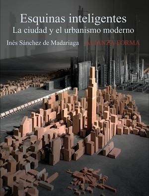 ESQUINAS INTELIGENTES. LA CIUDAD Y EL URBANISMO MODERNO | 9788420684123 | SANCHEZ DE MADARIAGA,INES