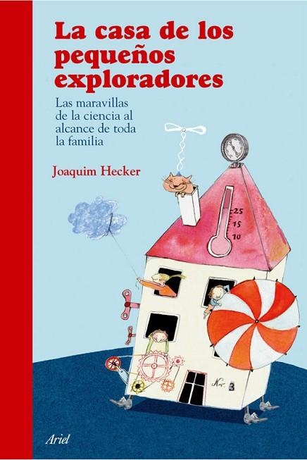 CASA DE LOS PEQUEÑOS EXPLORADORES,LA. LAS MARAVILLAS DE LA CIENCIA AL ALCANCE DE TODA LA FAMILIA | 9788434453975 | HECKER,JOACHIM