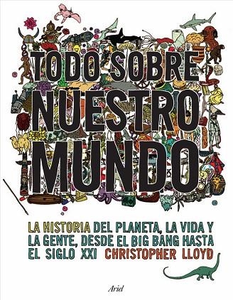 TODO SOBRE NUESTRO MUNDO. LA HISTORIA DEL PLANETA, LA VIDA Y LA GENTE, DESDE EL BIG BANG HASTA EL SIGLO XXI | 9788434453999 | LLOYD,CHRISTOPHER