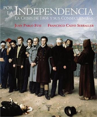 POR LA INDEPENDENCIA. LA CRISIS DE 1808 Y SUS CONSECUENCIAS | 9788430606948 | FUSI,JUAN PABLO CALVO SERRALLER,FRANCISCO