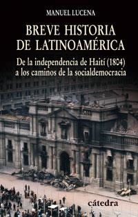 BREVE HISTORIA DE LATINOAMERICA. DE LA INDEPENDENCIA DE HAITI (1804) A LOS CAMINOS DE LA SOCIALDEMOCRACIA | 9788437623993 | LUCENA,MANUEL