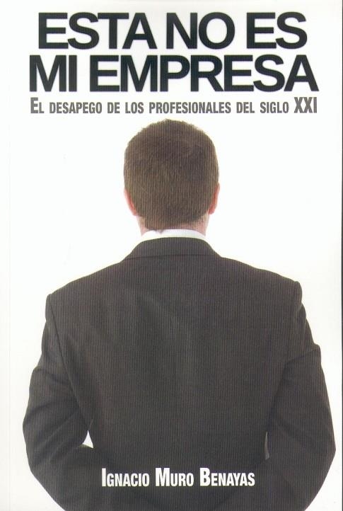 ESTA NO ES MI EMPRESA. EL DESAPEGO DE LOS PROFESIONALES DEL SIGLO XXI | 9788496877108 | MURO BENAYAS,IGNACIO