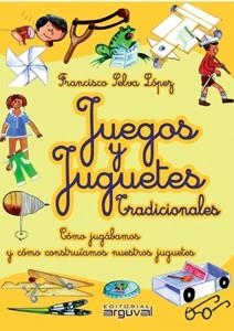 JUEGOS Y JUGUETES TRADICIONALES. COMO JUGABAMOS Y CONSTRUIAMOS LOS JUGUETES | 9788496912328 | SELVA LOPEZ,FRANCISCO