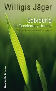 SABIDURIA DE OCCIDENTE Y ORIENTE. VISIONES DE UNA ESPIRITUALIDAD INTEGRAL | 9788433022837 | JAGER,WILLIGIS