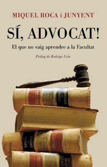 SI, ADVOCAT!. EL QUE NO VAIG APRENDRE A LA FACULTAT | 9788466408578 | ROCA I JUNYENT,MIQUEL